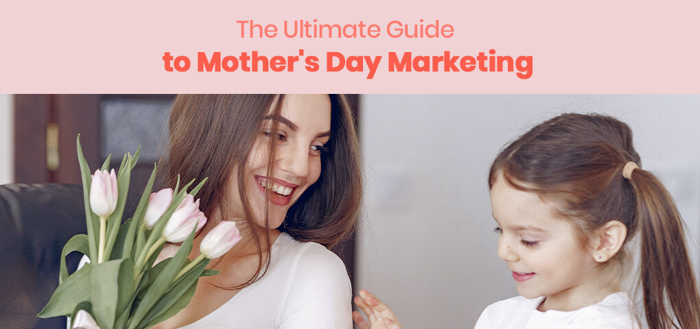 the ultimate guide to mothers day marketing